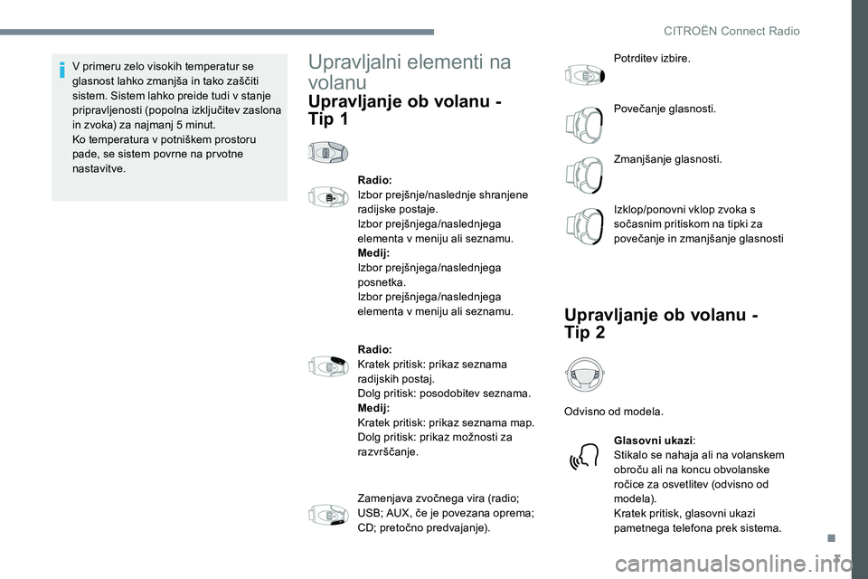 CITROEN JUMPER SPACETOURER 2017 Navodila Za Uporabo (in Slovenian) 3
V primeru zelo visokih temperatur se
glasnost lahko zmanjša in tako zaščiti
sistem. Sistem lahko preide tudi v stanje
pripravljenosti (popolna izključitev zaslona
in zvoka) za najmanj 5 minu CITROEN JUMPER SPACETOURER 2017 Navodila Za Uporabo (in Slovenian) 3
V primeru zelo visokih temperatur se
glasnost lahko zmanjša in tako zaščiti
sistem. Sistem lahko preide tudi v stanje
pripravljenosti (popolna izključitev zaslona
in zvoka) za najmanj 5 minu