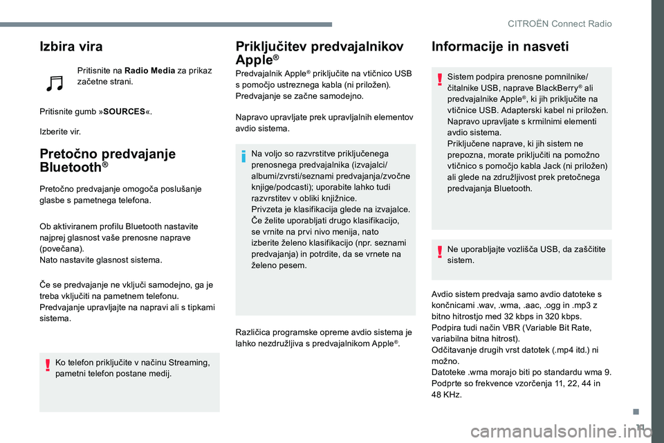 CITROEN JUMPER SPACETOURER 2017 Navodila Za Uporabo (in Slovenian) 11
Izbira vira
Pritisnite na Radio Media za prikaz
začetne strani.
Pritisnite gumb » SOURCES«.
Izberite vir.
Pretočno predvajanje
Bluetooth®
P retočno predvajanje omogoča poslušanje
glasbe CITROEN JUMPER SPACETOURER 2017 Navodila Za Uporabo (in Slovenian) 11
Izbira vira
Pritisnite na Radio Media za prikaz
začetne strani.
Pritisnite gumb » SOURCES«.
Izberite vir.
Pretočno predvajanje
Bluetooth®
P retočno predvajanje omogoča poslušanje
glasbe