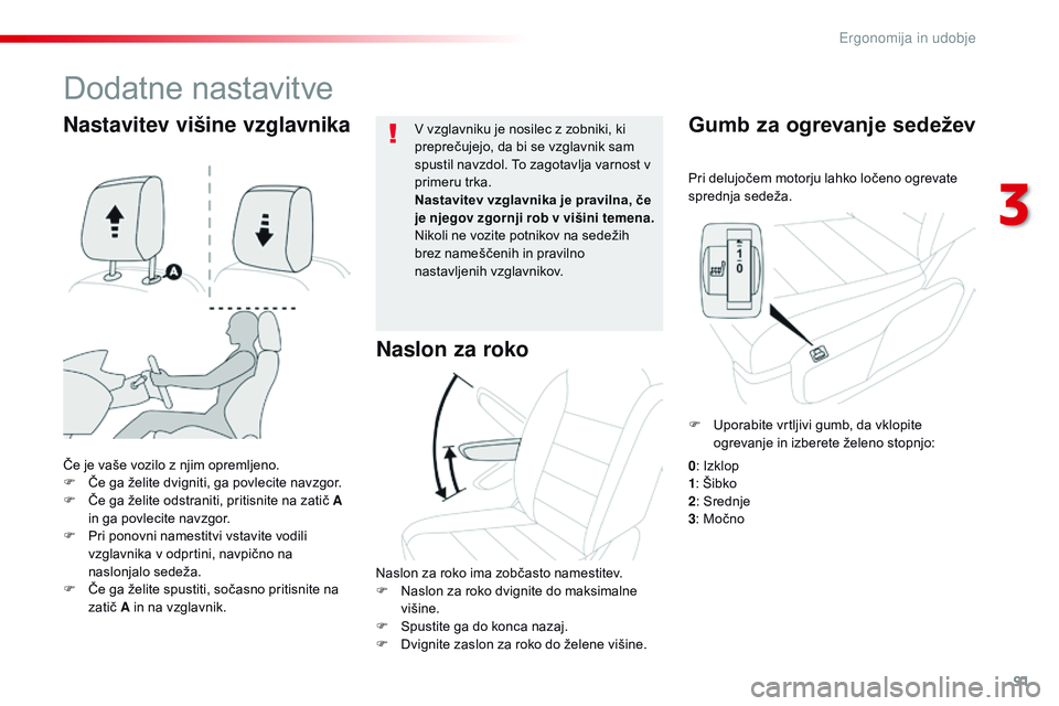 CITROEN JUMPER SPACETOURER 2017  Navodila Za Uporabo (in Slovenian) 91
Spacetourer-vP_sl_Chap03_ergonomie-et-confort_ed01-2016
Pri delujočem motorju lahko ločeno ogrevate 
sprednja sedeža.
Gumb za ogrevanje sedežev
Če je vaše vozilo z njim opremljeno.
F
 Č e ga