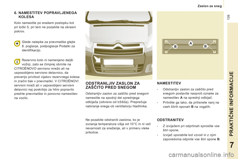 CITROEN JUMPER MULTISPACE 2014  Navodila Za Uporabo (in Slovenian)  139
   
 
Zaslon za sneg  
 
PRAKTIČNE INFORMACIJE
7
ODSTRANLJIV ZASLON ZA 
ZAŠČITO PRED SNEGOM 
 
Odstranljiv zaslon za zaščito pred snegom 
namestite na spodnji del sprednjega 
odbijača (odvi