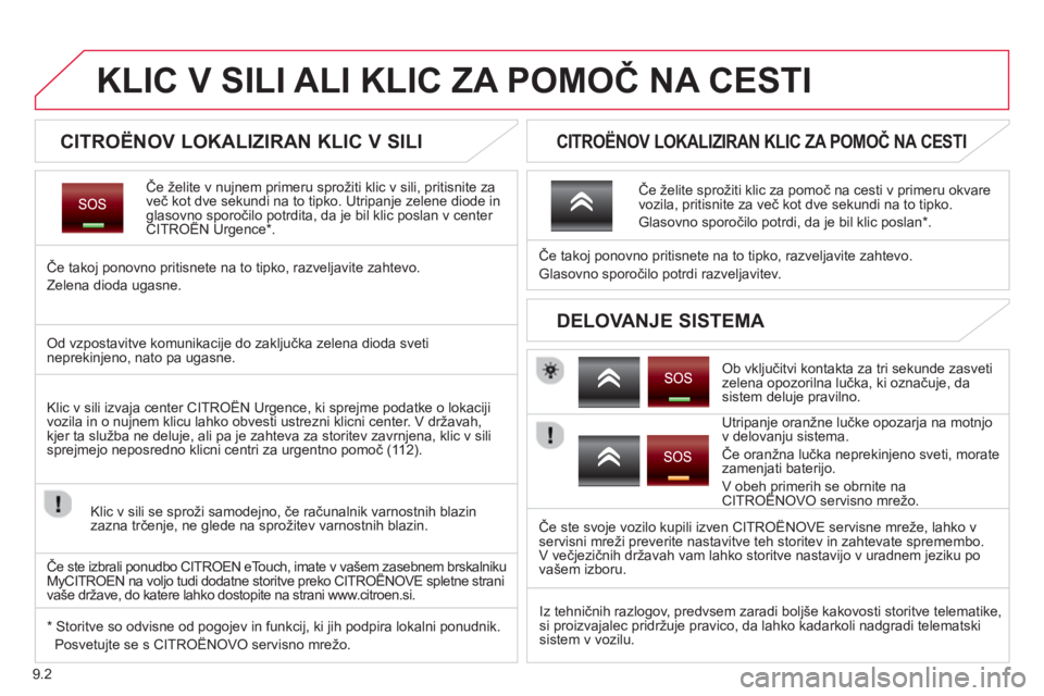 CITROEN JUMPER MULTISPACE 2014  Navodila Za Uporabo (in Slovenian) 9.2
KLIC V SILI ALI KLIC ZA POMOČ NA CESTI
 
 
 
 
 
 
 
 
CITROËNOV LOKALIZIRAN KLIC V SILI  
Če želite v nujnem primeru sprožiti klic v sili, pritisnite za
več kot dve sekundi na to tipko. Utr