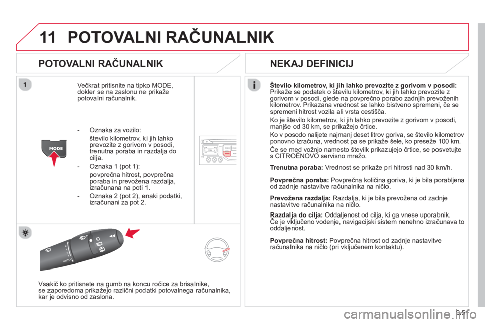 CITROEN JUMPER MULTISPACE 2014  Navodila Za Uporabo (in Slovenian) 9.51
11POTOVALNI RAČUNALNIK 
 
 
POTOVALNI RAČUNALNIK 
Večkrat pritisnite na tipko MODE, 
dokler se na zaslonu ne prikaže 
potovalni računalnik.Število kilometrov, ki jih lahko prevozite z goriv