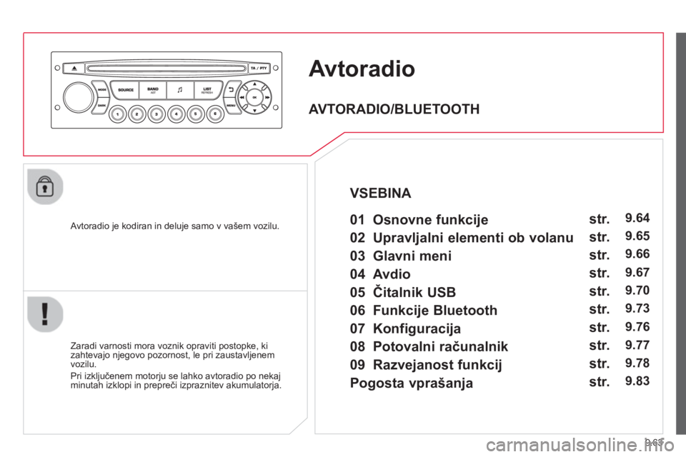 CITROEN JUMPER MULTISPACE 2014 Navodila Za Uporabo (in Slovenian) 9.63
AvtoradioAA
Avtoradio je kodiran in deluje samo v vašem vozilu.
Zaradi varnosti mora voznik opraviti postopke, ki zahtevajo njegovo pozornost, le pri zaustavljenem
vozilu.
Pri izkl
ju CITROEN JUMPER MULTISPACE 2014 Navodila Za Uporabo (in Slovenian) 9.63
AvtoradioAA
Avtoradio je kodiran in deluje samo v vašem vozilu.
Zaradi varnosti mora voznik opraviti postopke, ki zahtevajo njegovo pozornost, le pri zaustavljenem
vozilu.
Pri izkl
ju