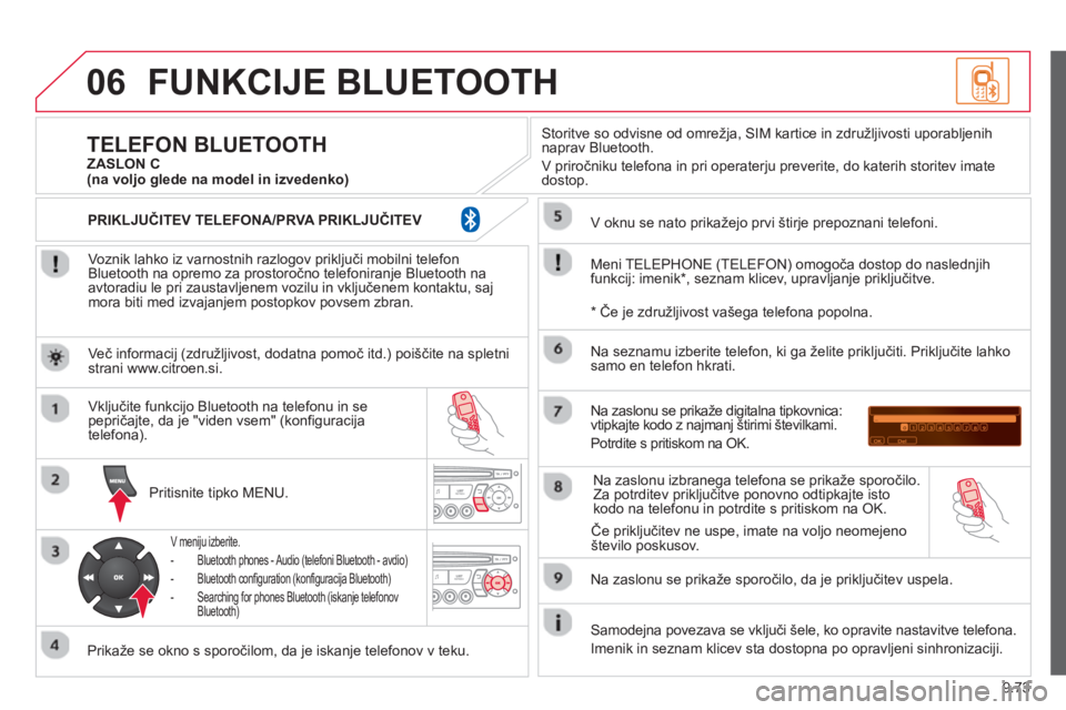 CITROEN JUMPER MULTISPACE 2014  Navodila Za Uporabo (in Slovenian) 9.73
06FUNKCIJE BLUETOOTH
   
Voznik lahko iz varnostnih razlogov priključi mobilni telefon
Bluetooth na opremo za prostoročno telefoniranje Bluetooth na
avtoradiu le pri zaustavljenem vozilu in vkl