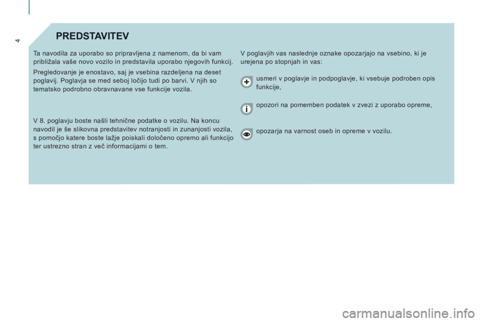 CITROEN JUMPER MULTISPACE 2014  Navodila Za Uporabo (in Slovenian) 4PREDSTAVITEV 
  V poglavjih vas naslednje oznake opozarjajo na vsebino, ki je 
urejena po stopnjah in vas:    Ta navodila za uporabo so pripravljena z namenom, da bi vam 
približala vaše novo vozil