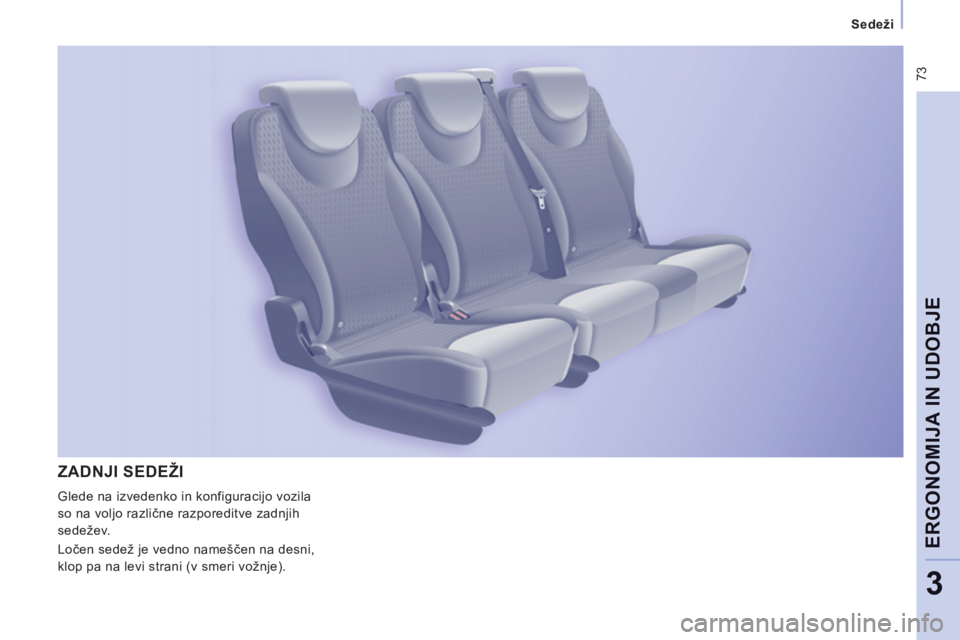 CITROEN JUMPER MULTISPACE 2014  Navodila Za Uporabo (in Slovenian)  73
Sedeži  
 
ERGONOMIJA IN UDOBJE
3
ZADNJI SEDEŽI
 
Glede na izvedenko in konfiguracijo vozila 
so na voljo različne razporeditve zadnjih 
sedežev. 
  Ločen sedež je vedno nameščen na desni,