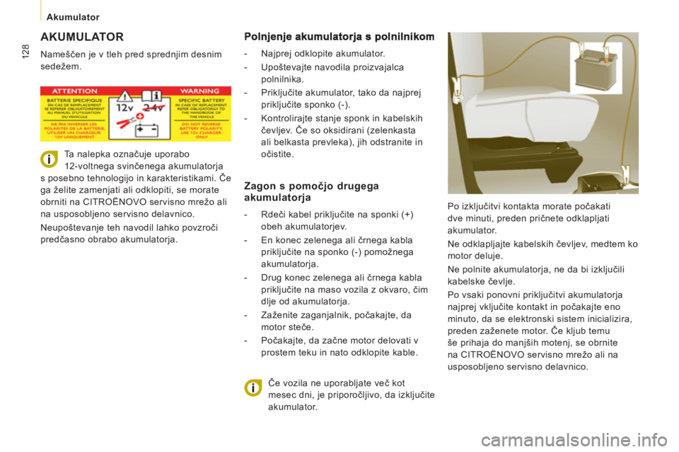 CITROEN JUMPER MULTISPACE 2013 Navodila Za Uporabo (in Slovenian) 128
Akumulator
AKUMULATOR
Nameščen je v tleh pred sprednjim desnim
sedežem.
Po izključitvi kontakta morate počakati
dve minuti, preden pričnete odklapljati
akumulator.
Ne odk CITROEN JUMPER MULTISPACE 2013 Navodila Za Uporabo (in Slovenian) 128
Akumulator
AKUMULATOR
Nameščen je v tleh pred sprednjim desnim
sedežem.
Po izključitvi kontakta morate počakati
dve minuti, preden pričnete odklapljati
akumulator.
Ne odk
