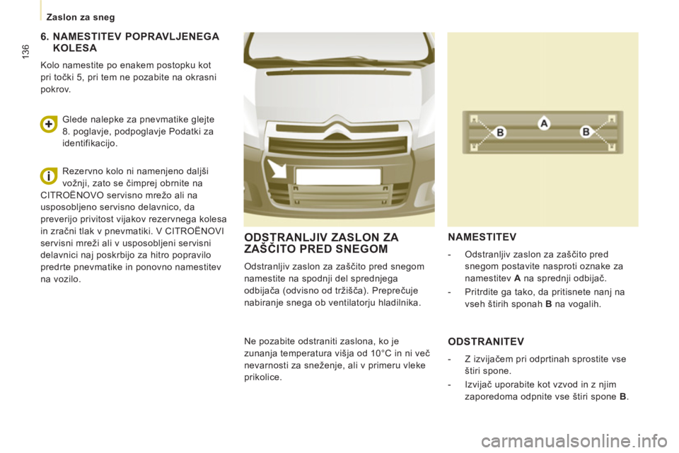 CITROEN JUMPER MULTISPACE 2013 Navodila Za Uporabo (in Slovenian) 136
Zaslon za sneg
ODSTRANLJIV ZASLON ZA
ZAŠČITO PRED SNEGOM
Odstranljiv zaslon za zaščito pred snegom
namestite na spodnji del sprednjega
odbijača (odvisno od tržišča). Prepre CITROEN JUMPER MULTISPACE 2013 Navodila Za Uporabo (in Slovenian) 136
Zaslon za sneg
ODSTRANLJIV ZASLON ZA
ZAŠČITO PRED SNEGOM
Odstranljiv zaslon za zaščito pred snegom
namestite na spodnji del sprednjega
odbijača (odvisno od tržišča). Prepre
