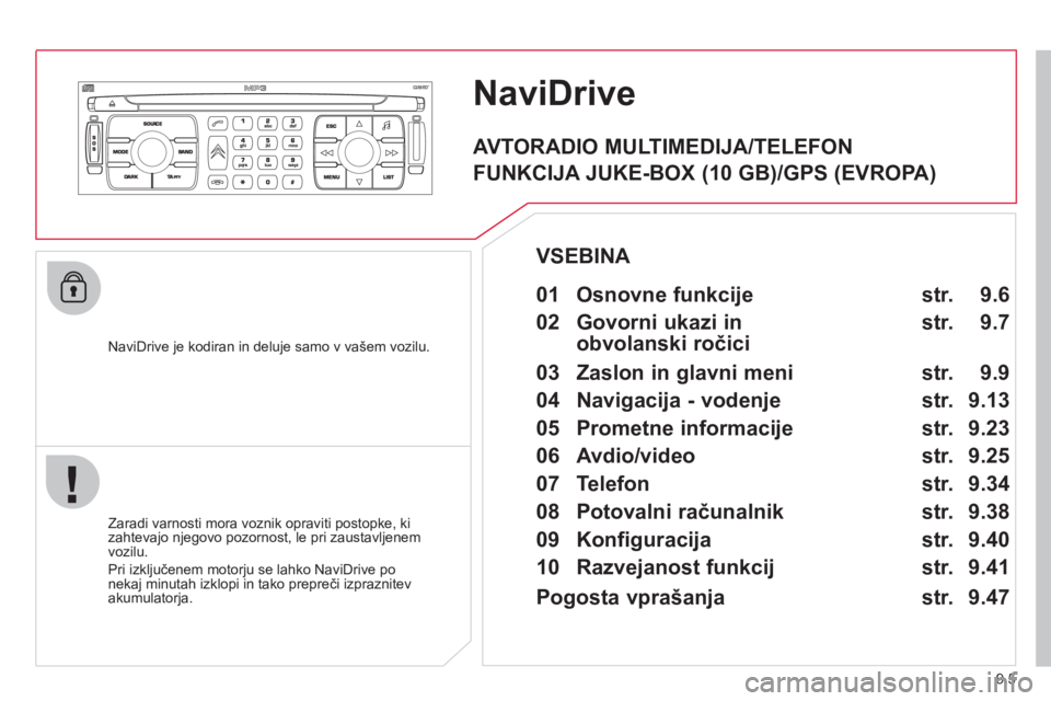 CITROEN JUMPER MULTISPACE 2013 Navodila Za Uporabo (in Slovenian) 9.5
NaviDrive
NaviDrive je kodiran in deluje samo v vašem vozilu.
Zaradi varnosti mora voznik o
praviti postopke, ki zahtevajo njegovo pozornost, le pri zaustavljenem
vozilu.
Pri izkl
ju CITROEN JUMPER MULTISPACE 2013 Navodila Za Uporabo (in Slovenian) 9.5
NaviDrive
NaviDrive je kodiran in deluje samo v vašem vozilu.
Zaradi varnosti mora voznik o
praviti postopke, ki zahtevajo njegovo pozornost, le pri zaustavljenem
vozilu.
Pri izkl
ju