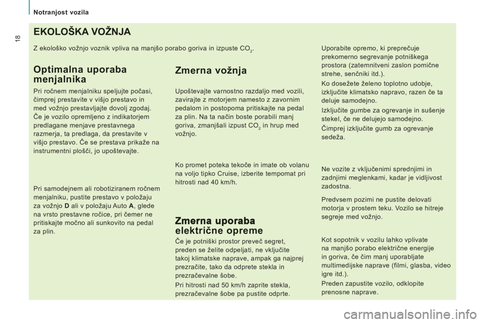 CITROEN JUMPER MULTISPACE 2013  Navodila Za Uporabo (in Slovenian)    
 
Notranjost vozila 
18EKOLOŠKA VOŽNJA 
 
Z ekološko vožnjo voznik vpliva na manjšo porabo goriva in izpuste CO2. 
Optimalna uporaba 
menjalnika 
 
 
Pri ročnem menjalniku speljujte počasi,