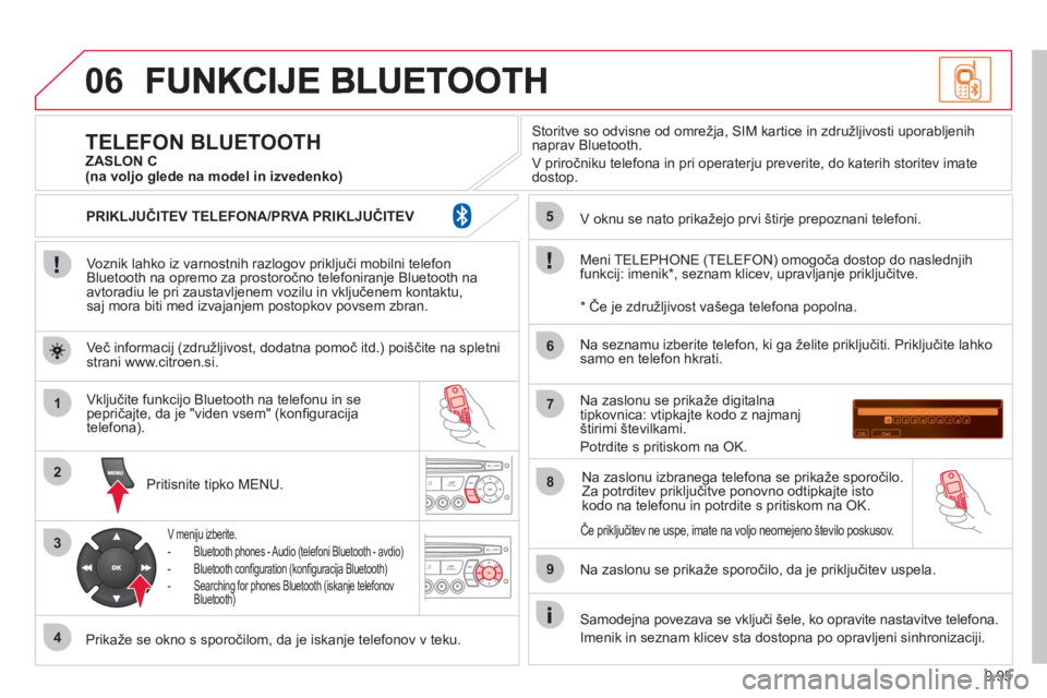 CITROEN JUMPER MULTISPACE 2013 Navodila Za Uporabo (in Slovenian) 9.95
06
1
2
3
4
5
6
7
8
9
MENU
OK
Voznik lahko iz varnostnih razlogov priključi mobilni telefon
Bluetooth na opremo za prostoročno telefoniranje Bluetooth na
avtoradiu le pri zaustavljenem vozil CITROEN JUMPER MULTISPACE 2013 Navodila Za Uporabo (in Slovenian) 9.95
06
1
2
3
4
5
6
7
8
9
MENU
OK
Voznik lahko iz varnostnih razlogov priključi mobilni telefon
Bluetooth na opremo za prostoročno telefoniranje Bluetooth na
avtoradiu le pri zaustavljenem vozil