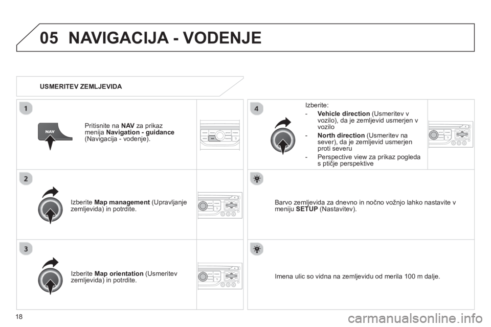 CITROEN JUMPER MULTISPACE 2013 Navodila Za Uporabo (in Slovenian) 18
05NAVIGACIJA - VODENJE
Izberite Map management (Upravljanje
zemljevida) in potrdite.
Izberite:
-Vehicle direction
(Usmeritev v
vozilo), da je zemljevid usmerjen v
vozilo
- North di CITROEN JUMPER MULTISPACE 2013 Navodila Za Uporabo (in Slovenian) 18
05NAVIGACIJA - VODENJE
Izberite Map management (Upravljanje
zemljevida) in potrdite.
Izberite:
-Vehicle direction
(Usmeritev v
vozilo), da je zemljevid usmerjen v
vozilo
- North di