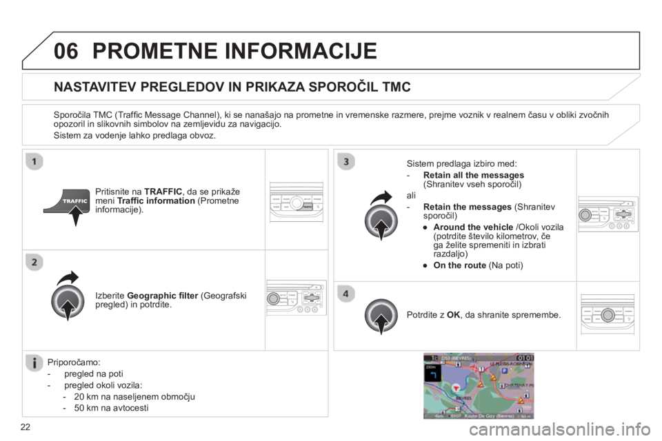 CITROEN JUMPER MULTISPACE 2013 Navodila Za Uporabo (in Slovenian) 22
06PROMETNE INFORMACIJE
NASTAVITEV PREGLEDOV IN PRIKAZA SPOROČIL TMC
Sporočila TMC (Traffi c Message Channel), ki se nanaöajo na prometne in vremenske razmere, prejme voznik CITROEN JUMPER MULTISPACE 2013 Navodila Za Uporabo (in Slovenian) 22
06PROMETNE INFORMACIJE
NASTAVITEV PREGLEDOV IN PRIKAZA SPOROČIL TMC
Sporočila TMC (Traffi c Message Channel), ki se nanaöajo na prometne in vremenske razmere, prejme voznik