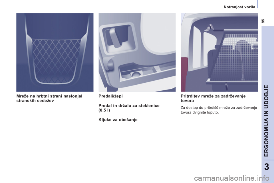 CITROEN JUMPER MULTISPACE 2013 Navodila Za Uporabo (in Slovenian)
Notranjost vozila
ERGONOMIJA IN UDOBJ
E
3
Mreže na hrbtni strani naslonjal
stranskih sedežev Predali/žepi
Pritrditev mreže za zadrževanje
tovora
Za dostop do pritrdišč mreže z CITROEN JUMPER MULTISPACE 2013 Navodila Za Uporabo (in Slovenian)
Notranjost vozila
ERGONOMIJA IN UDOBJ
E
3
Mreže na hrbtni strani naslonjal
stranskih sedežev Predali/žepi
Pritrditev mreže za zadrževanje
tovora
Za dostop do pritrdišč mreže z