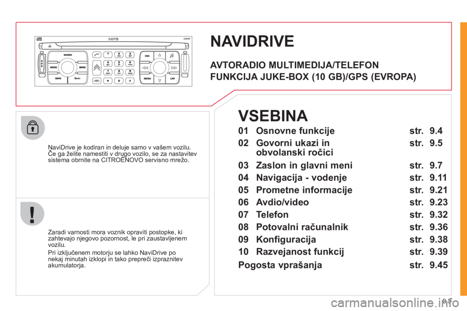 CITROEN JUMPER MULTISPACE 2012 Navodila Za Uporabo (in Slovenian) 9.3
NAVIDRIVE
NaviDrive je kodiran in deluje samo v vašem vozilu.Če ga želite namestiti v drugo vozilo, se za nastavitev jj
sistema obrnite na CITROËNOVO servisno mrežo.gg,
Zaradi varnost CITROEN JUMPER MULTISPACE 2012 Navodila Za Uporabo (in Slovenian) 9.3
NAVIDRIVE
NaviDrive je kodiran in deluje samo v vašem vozilu.Če ga želite namestiti v drugo vozilo, se za nastavitev jj
sistema obrnite na CITROËNOVO servisno mrežo.gg,
Zaradi varnost