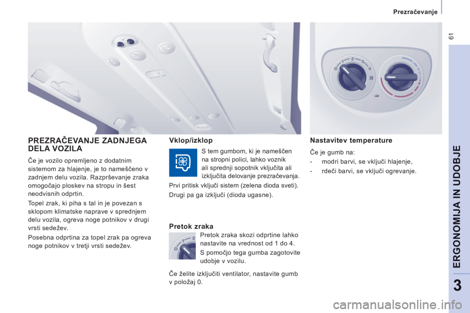 CITROEN JUMPER MULTISPACE 2012  Navodila Za Uporabo (in Slovenian)  61
Prezračevanje  
 
ERGONOMIJA IN UDOBJ
E
3
 
PREZRAČEVANJE ZADNJEGA DELA VOZILA 
 
Če je vozilo opremljeno z dodatnim 
sistemom za hlajenje, je to nameščeno v
zadn
jem delu vozila. Razprševan
