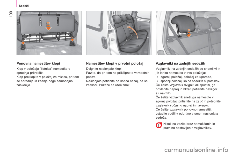 CITROEN NEMO 2014 Navodila Za Uporabo (in Slovenian) 100
Sedeži
Ponovna namestitev klopi
Klop v položaju "listnica" namestite v
sprednja pritrdišča.
Klop preklopite v položaj za mizico, pri tem
se sprednje in zadnje noge samodejno
zas CITROEN NEMO 2014 Navodila Za Uporabo (in Slovenian) 100
Sedeži
Ponovna namestitev klopi
Klop v položaju "listnica" namestite v
sprednja pritrdišča.
Klop preklopite v položaj za mizico, pri tem
se sprednje in zadnje noge samodejno
zas
