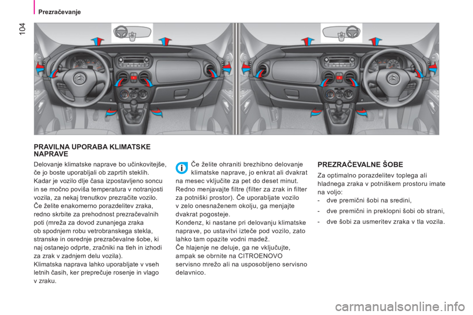 CITROEN NEMO 2014 Navodila Za Uporabo (in Slovenian) 104
Prezračevanje
PRAVILNA UPORABA KLIMATSKE
NAPRAVE
Če želite ohraniti brezhibno delovanje
klimatske naprave, jo enkrat ali dvakrat
na mesec vključite za pet do deset minut.
CITROEN NEMO 2014 Navodila Za Uporabo (in Slovenian) 104
Prezračevanje
PRAVILNA UPORABA KLIMATSKE
NAPRAVE
Če želite ohraniti brezhibno delovanje
klimatske naprave, jo enkrat ali dvakrat
na mesec vključite za pet do deset minut.