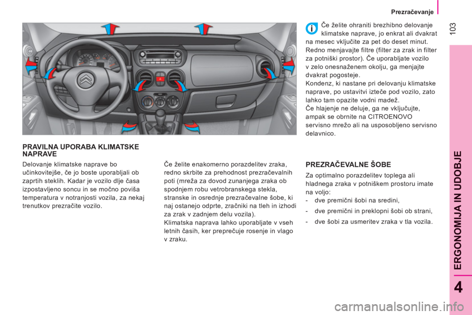 CITROEN NEMO 2013 Navodila Za Uporabo (in Slovenian) 103
4
ERGONOMIJA IN UDOBJ
E
Prezračevanje
PRAVILNA UPORABA KLIMATSKE NAPRAVE
Če želite enakomerno porazdelitev zraka,
redno skrbite za prehodnost prezračevalnih
poti (mre CITROEN NEMO 2013 Navodila Za Uporabo (in Slovenian) 103
4
ERGONOMIJA IN UDOBJ
E
Prezračevanje
PRAVILNA UPORABA KLIMATSKE NAPRAVE
Če želite enakomerno porazdelitev zraka,
redno skrbite za prehodnost prezračevalnih
poti (mre