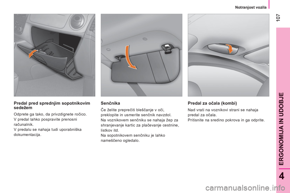 CITROEN NEMO 2013 Navodila Za Uporabo (in Slovenian) 4
ERGONOMIJA IN UDOBJ
E
Notranjost vozila
Senčnika
Če želite preprečiti bleščanje v oči,
preklopite in usmerite senčnik navzdol.
Na voznikovem senčniku se nahaja žep za CITROEN NEMO 2013 Navodila Za Uporabo (in Slovenian) 4
ERGONOMIJA IN UDOBJ
E
Notranjost vozila
Senčnika
Če želite preprečiti bleščanje v oči,
preklopite in usmerite senčnik navzdol.
Na voznikovem senčniku se nahaja žep za