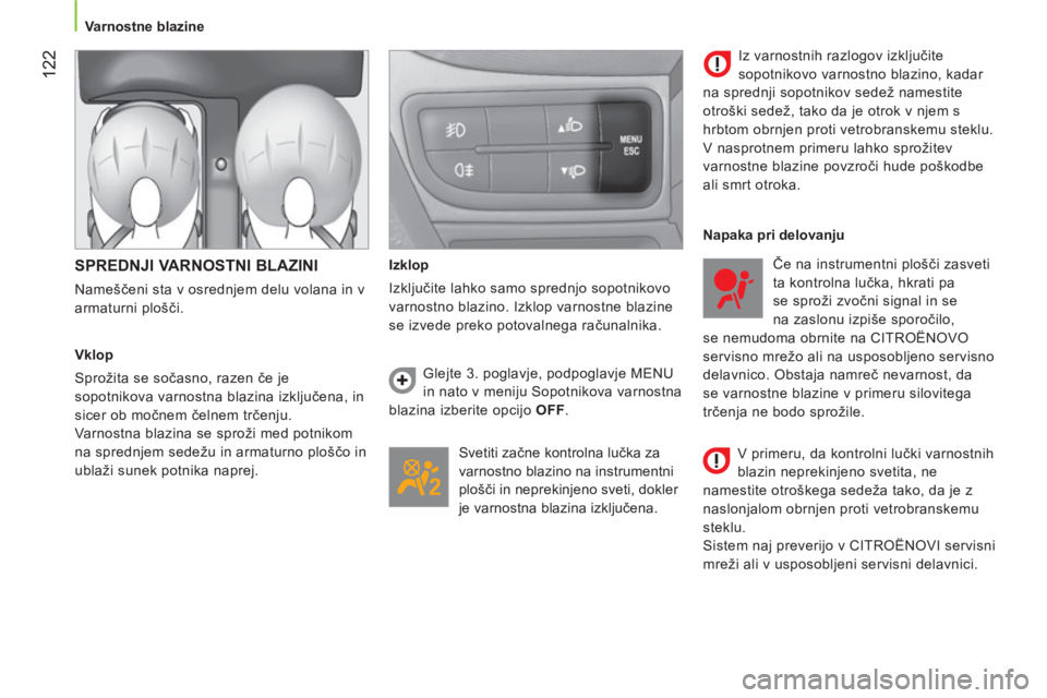 CITROEN NEMO 2013  Navodila Za Uporabo (in Slovenian) 122
   
 
Varnostne blazine  
 
 
 
SPREDNJI VARNOSTNI BLAZINI 
 
Nameščeni sta v osrednjem delu volana in v 
armaturni plošči. 
   
Vklop 
  Sprožita se sočasno, razen če je 
sopotnikova varno
