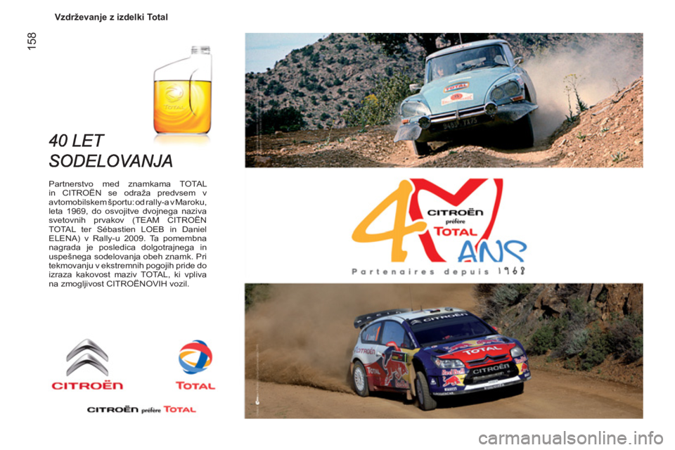 CITROEN NEMO 2013 Navodila Za Uporabo (in Slovenian) 158
Vzdrževanje z izdelki Total
Partnerstvo med znamkama TOTAL
in CITROËN se odraža predvsem v
avtomobilskem športu: od rally-a v Maroku,
leta 1969, do osvojitve dvojnega naziva CITROEN NEMO 2013 Navodila Za Uporabo (in Slovenian) 158
Vzdrževanje z izdelki Total
Partnerstvo med znamkama TOTAL
in CITROËN se odraža predvsem v
avtomobilskem športu: od rally-a v Maroku,
leta 1969, do osvojitve dvojnega naziva