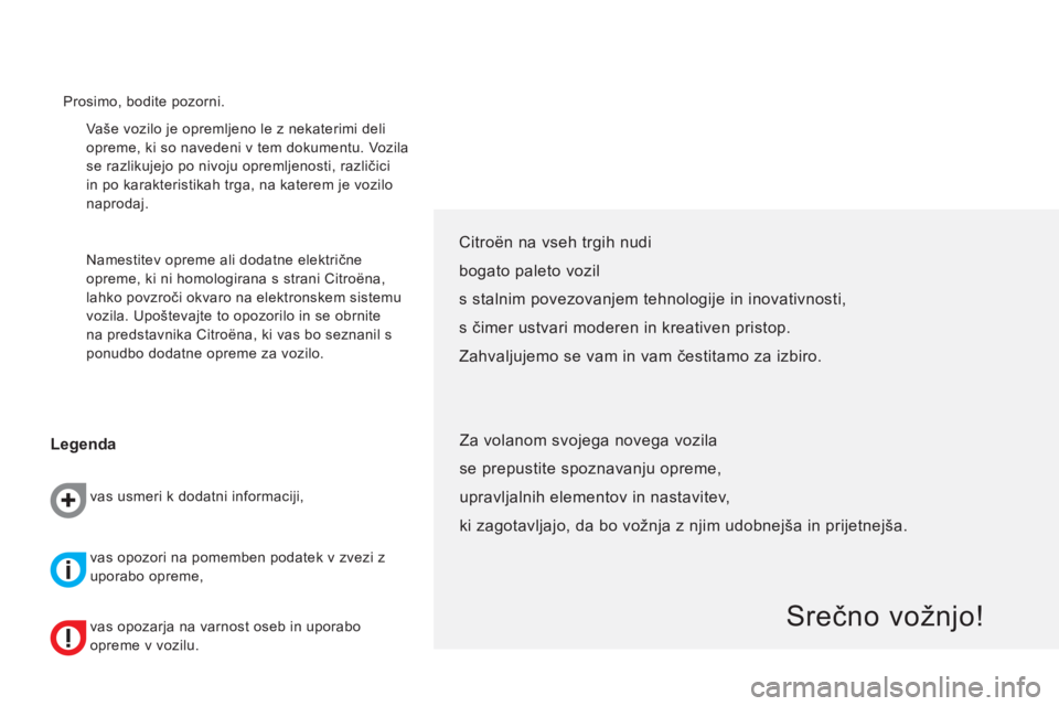 CITROEN NEMO 2013 Navodila Za Uporabo (in Slovenian) Vaše vozilo je opremljeno le z nekaterimi deli
opreme, ki so navedeni v tem dokumentu. Vozila
se razlikujejo po nivoju opremljenosti, različici
in po karakteristikah trga, na katerem je vozilo CITROEN NEMO 2013 Navodila Za Uporabo (in Slovenian) Vaše vozilo je opremljeno le z nekaterimi deli
opreme, ki so navedeni v tem dokumentu. Vozila
se razlikujejo po nivoju opremljenosti, različici
in po karakteristikah trga, na katerem je vozilo