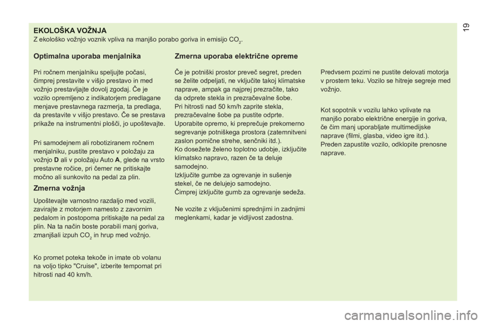 CITROEN NEMO 2013 Navodila Za Uporabo (in Slovenian) EKOLOŠKA VOŽNJA
Z ekološko vožnjo voznik vpliva na manjšo porabo goriva in emisijo CO2.
Optimalna uporaba menjalnika
Pri ročnem menjalniku speljujte počasi,
čimprej prestavite v CITROEN NEMO 2013 Navodila Za Uporabo (in Slovenian) EKOLOŠKA VOŽNJA
Z ekološko vožnjo voznik vpliva na manjšo porabo goriva in emisijo CO2.
Optimalna uporaba menjalnika
Pri ročnem menjalniku speljujte počasi,
čimprej prestavite v