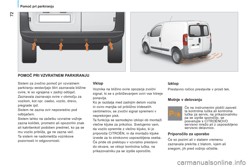 CITROEN NEMO 2013 Navodila Za Uporabo (in Slovenian)
Pomoč pri parkiranju
POMOČ PRI VZVRATNEM PARKIRANJU
Sistem za zvočno pomoč pri vzvratnem
parkiranju sestavljajo štiri zaznavala bližine
ovire, ki so vgrajena v zadnji odbijač. CITROEN NEMO 2013 Navodila Za Uporabo (in Slovenian)
Pomoč pri parkiranju
POMOČ PRI VZVRATNEM PARKIRANJU
Sistem za zvočno pomoč pri vzvratnem
parkiranju sestavljajo štiri zaznavala bližine
ovire, ki so vgrajena v zadnji odbijač.