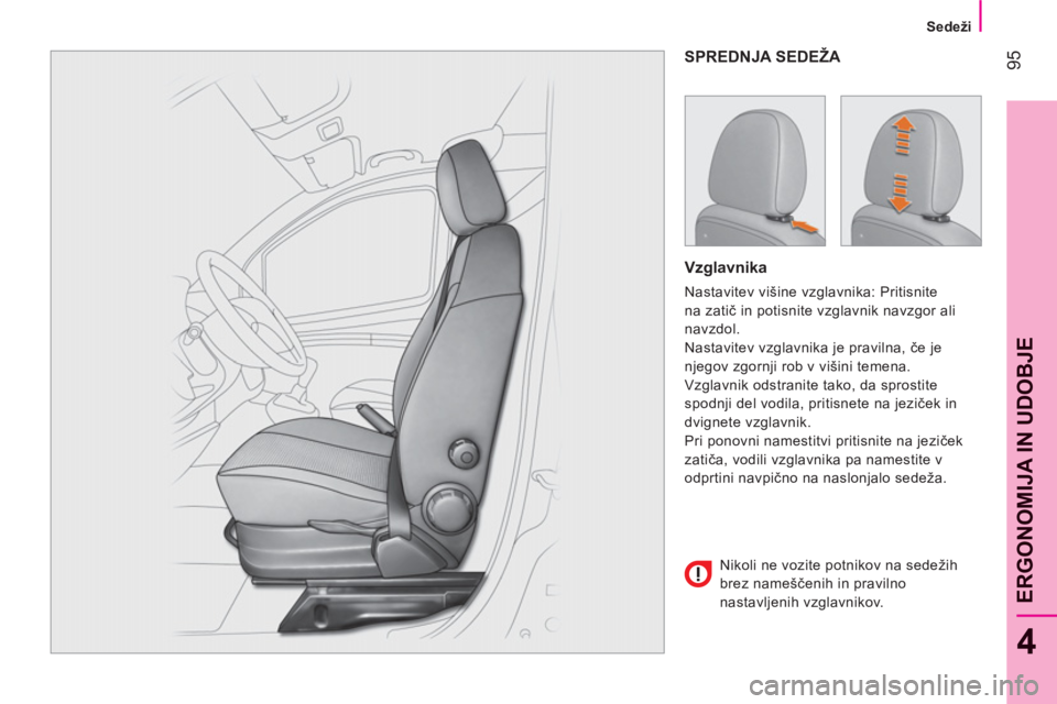 CITROEN NEMO 2013 Navodila Za Uporabo (in Slovenian) 95
4
ERGONOMIJA IN UDOBJ
E
Sedeži
SPREDNJA SEDEŽA
Vzglavnika
Nastavitev višine vzglavnika: Pritisnite
na zatič in potisnite vzglavnik navzgor ali
navzdol.
Nastavitev vzglavn CITROEN NEMO 2013 Navodila Za Uporabo (in Slovenian) 95
4
ERGONOMIJA IN UDOBJ
E
Sedeži
SPREDNJA SEDEŽA
Vzglavnika
Nastavitev višine vzglavnika: Pritisnite
na zatič in potisnite vzglavnik navzgor ali
navzdol.
Nastavitev vzglavn