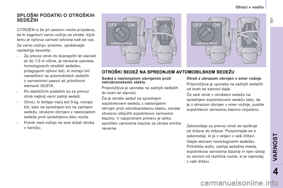 CITROEN NEMO 2012  Navodila Za Uporabo (in Slovenian)  101
Otroci v vozilu  
 
VARNO
ST
4
 
SPLOŠNI PODATKI O OTROŠKIH 
SEDEŽIH
   
Sedež z naslonjalom obrnjenim proti 
vetrobranskemu steklu 
  Priporočljiva je uporaba na zadnjih sedežih 
do dveh l