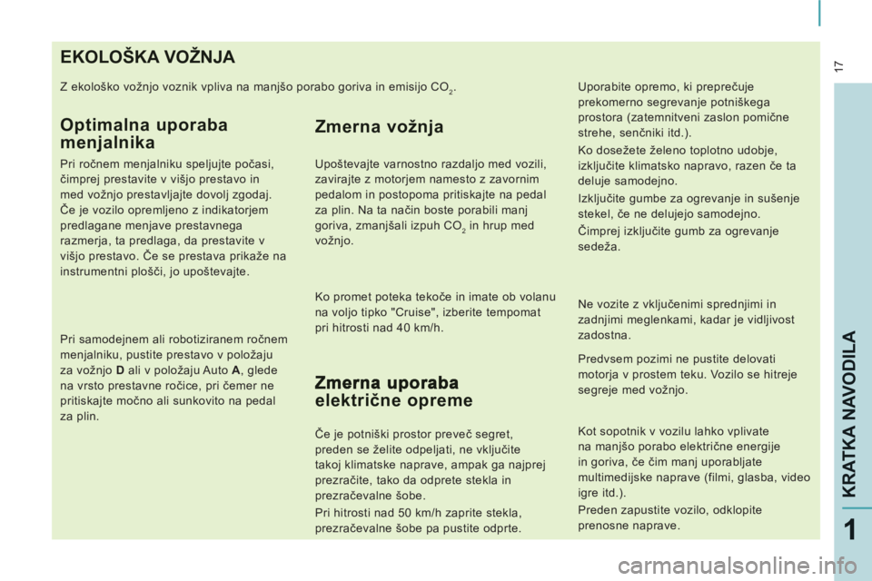 CITROEN NEMO 2012 Navodila Za Uporabo (in Slovenian) 17
KRATKA NAVODIL
A
1
EKOLOŠKA VOŽNJA
Z ekološko vožnjo voznik vpliva na manjšo porabo goriva in emisijo CO2.
Optimalna uporaba
menjalnika
Pri ročnem menjalniku speljujte počasi,
č CITROEN NEMO 2012 Navodila Za Uporabo (in Slovenian) 17
KRATKA NAVODIL
A
1
EKOLOŠKA VOŽNJA
Z ekološko vožnjo voznik vpliva na manjšo porabo goriva in emisijo CO2.
Optimalna uporaba
menjalnika
Pri ročnem menjalniku speljujte počasi,
č