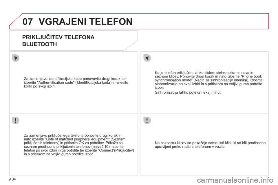 CITROEN NEMO 2012  Navodila Za Uporabo (in Slovenian) 9.34
07VGRAJENI TELEFON 
   
 
 
 
 
PRIKLJUČITEV TELEFONA   
BLUETOOTH 
   
Za zamenjavo priključenega telefona ponovite drugi korak in
nato izberite "Liste of matched peripheral equipment" (Seznam
