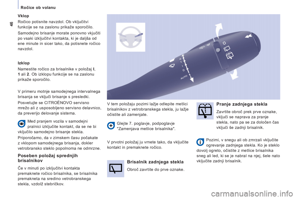 CITROEN NEMO 2012  Navodila Za Uporabo (in Slovenian)    
 
Ročice ob volanu  
 
 
 
Poseben položaj sprednjih brisalnikov 
 
Če v minuti po izključitvi kontakta 
premaknete ročico brisalnika, se brisalnika 
premakneta na sredino vetrobranskega 
ste