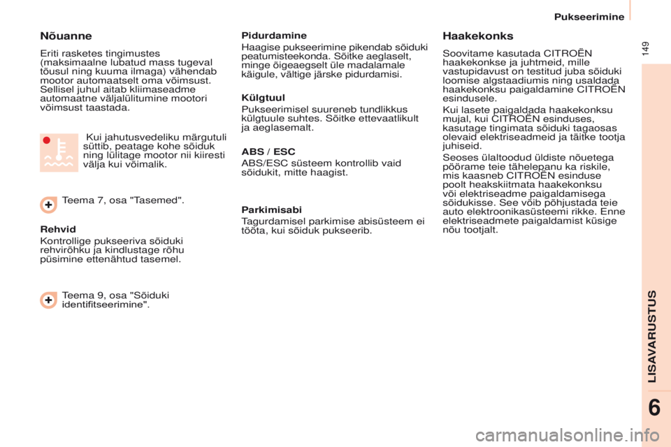 CITROEN BERLINGO MULTISPACE 2017  Kasutusjuhend (in Estonian)  149
Berlingo2VP_et_Chap06_Accessoire_ed02-2016
Nõuanne
Eriti rasketes tingimustes 
(maksimaalne lubatud mass tugeval 
tõusul ning kuuma ilmaga) vähendab 
mootor automaatselt oma võimsust. 
Sellis