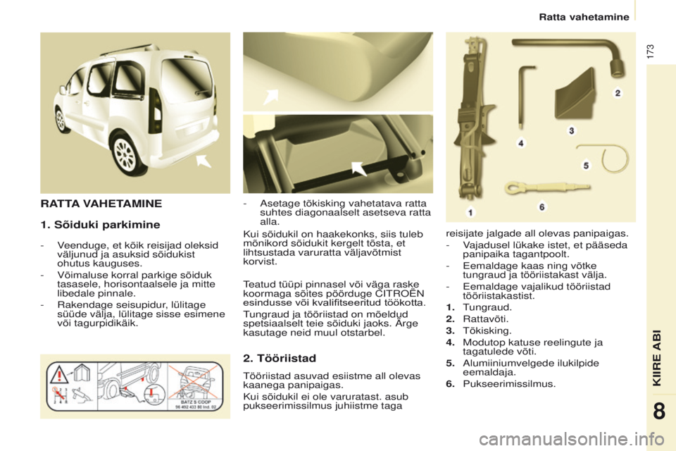 CITROEN BERLINGO MULTISPACE 2017  Kasutusjuhend (in Estonian) 173
Berlingo2VP_et_Chap08_Aide-rapide_ed02-2016Berlingo2VP_et_Chap08_Aide-rapide_ed02-2016
1. Sõiduki parkimine
- Veenduge, et kõik reisijad oleksid väljunud ja asuksid sõidukist 
ohutus kauguses.