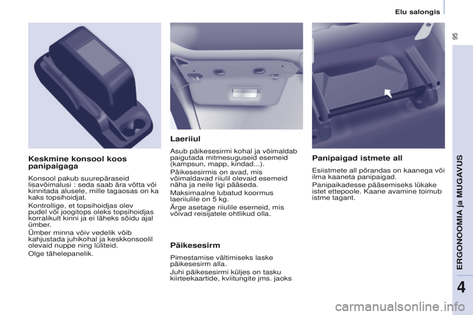CITROEN BERLINGO MULTISPACE 2017 Kasutusjuhend (in Estonian) 95
Berlingo2VP_et_Chap04_Ergonomie_ed02-2016Berlingo2VP_et_Chap04_Ergonomie_ed02-2016
Laeriiul
Asub päikesesirmi kohal ja võimaldab
paigutada mitmesuguseid esemeid
(kampsun, mapp, kindad...).
Pä CITROEN BERLINGO MULTISPACE 2017 Kasutusjuhend (in Estonian) 95
Berlingo2VP_et_Chap04_Ergonomie_ed02-2016Berlingo2VP_et_Chap04_Ergonomie_ed02-2016
Laeriiul
Asub päikesesirmi kohal ja võimaldab
paigutada mitmesuguseid esemeid
(kampsun, mapp, kindad...).
Pä