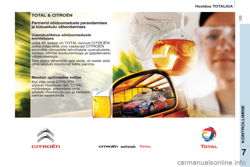 CITROEN BERLINGO MULTISPACE 2016  Kasutusjuhend (in Estonian)  153
Berlingo-2-VP_et_Chap07_Verification_ed01-2016
Hooldus TOTALIGA
TOTAL & CITROËN
Partnerid sõiduomaduste parandamises 
ja kütusekulu vähendamises
Uuenduslikkus sõiduomaduste 
teenistuses
j

u