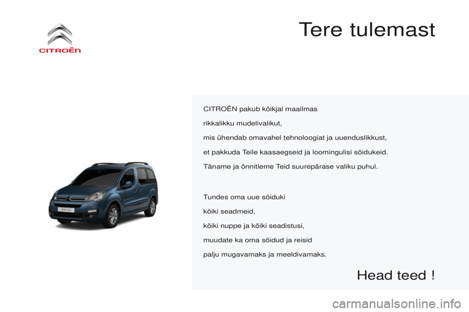 CITROEN BERLINGO MULTISPACE 2016  Kasutusjuhend (in Estonian) Berlingo-2-VP_et_Chap00a_sommaire_ed01-2016
tere tulemast
Citroën pakub kõikjal maailmas
rikkalikku mudelivalikut,
mis ühendab omavahel tehnoloogiat ja uuenduslikkust,
et pakkuda 
teile kaasaegseid