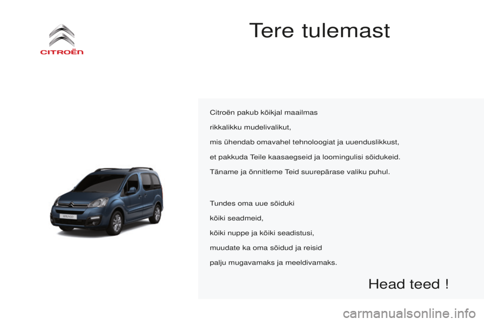 CITROEN BERLINGO MULTISPACE 2015  Kasutusjuhend (in Estonian) Berlingo-2-VP_et_Chap00a_sommaire_ed01-2015
tere tulemast
Citroën pakub kõikjal maailmas
rikkalikku mudelivalikut,
mis ühendab omavahel tehnoloogiat ja uuenduslikkust,
et pakkuda 
teile kaasaegseid