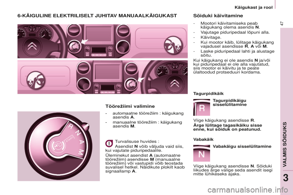 CITROEN BERLINGO MULTISPACE 2015  Kasutusjuhend (in Estonian) Berlingo-2-VP_et_Chap03_Pret-a-partir_ed01-2015
47
Berlingo-2-VP_et_Chap03_Pret-a-partir_ed01-2015
6-KÄIGULINe eLeKTRILISeLT JUHITAV MANUAALKÄIGUKAST
-	 automaatne	töörežiim	:	käigukang	asendis 