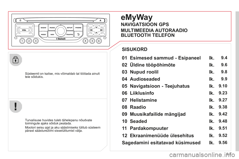 CITROEN BERLINGO MULTISPACE 2014  Kasutusjuhend (in Estonian) 9.3
Berlingo-2-VP-papier_et_Chap09b_RT6-2-7_ed01-2014
  Süsteemil on kaitse, mis võimaldab tal töötada ainult teie  sõidukis.  
  01  Esimesed sammud - Esipaneel   
  Turvalisuse huvides tuleb t�