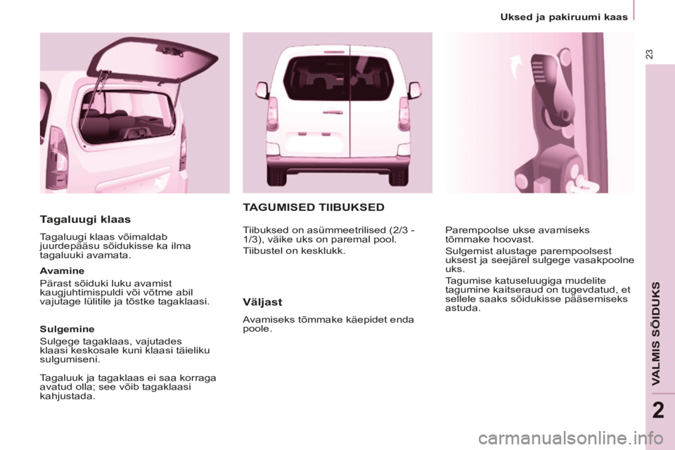CITROEN BERLINGO MULTISPACE 2014 Kasutusjuhend (in Estonian) 23
Uksed ja pakiruumi kaas
VALMIS SÕIDUKS
2
Berlingo-2-VP-papier_et_Chap02_Pret-a-partir_ed01-2014
Tagaluugi klaas
Tagaluugi klaas võimaldab
juurdepääsu sõidukisse ka ilma
tagaluu CITROEN BERLINGO MULTISPACE 2014 Kasutusjuhend (in Estonian) 23
Uksed ja pakiruumi kaas
VALMIS SÕIDUKS
2
Berlingo-2-VP-papier_et_Chap02_Pret-a-partir_ed01-2014
Tagaluugi klaas
Tagaluugi klaas võimaldab
juurdepääsu sõidukisse ka ilma
tagaluu