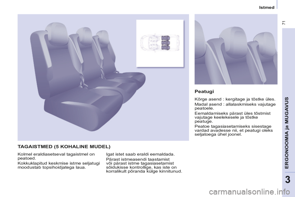 CITROEN BERLINGO MULTISPACE 2014 Kasutusjuhend (in Estonian) Istmed
Berlingo-2-VP-papier_et_Chap03_Ergonomie_ed01-2014
71
ERGONOOMI
A ja
MUGAVUS
3
TAGAISTMED (5 KOHALINE MUDEL)
Peatugi
Kõrge asend : kergitage ja tõstke üles.
Madal asend : all CITROEN BERLINGO MULTISPACE 2014 Kasutusjuhend (in Estonian) Istmed
Berlingo-2-VP-papier_et_Chap03_Ergonomie_ed01-2014
71
ERGONOOMI
A ja
MUGAVUS
3
TAGAISTMED (5 KOHALINE MUDEL)
Peatugi
Kõrge asend : kergitage ja tõstke üles.
Madal asend : all