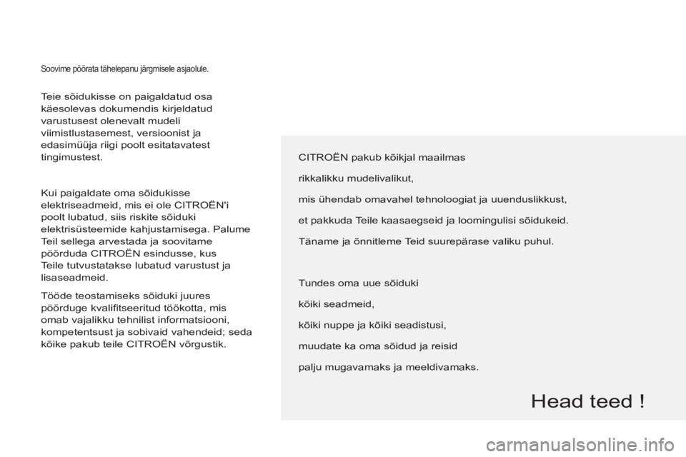 CITROEN BERLINGO MULTISPACE 2013  Kasutusjuhend (in Estonian)   Teie sõidukisse on paigaldatud osa 
käesolevas dokumendis kirjeldatud 
varustusest olenevalt mudeli 
viimistlustasemest, versioonist ja 
edasimüüja riigi poolt esitatavatest 
tingimustest. 
  Ku