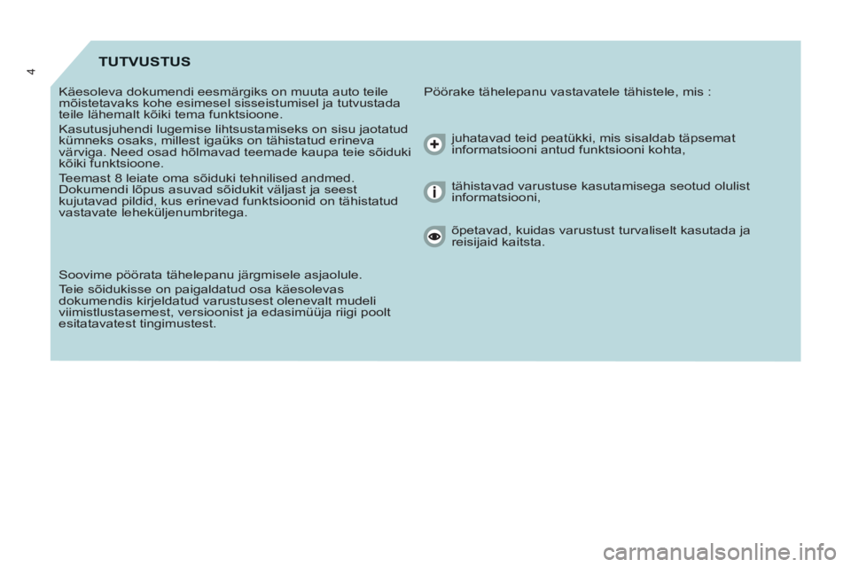 CITROEN BERLINGO MULTISPACE 2013  Kasutusjuhend (in Estonian) 4TUTVUSTUS 
  Pöörake tähelepanu vastavatele tähistele, mis :   
Käesoleva dokumendi eesmärgiks on muuta auto teile 
mõistetavaks kohe esimesel sisseistumisel ja tutvustada 
teile lähemalt kõ