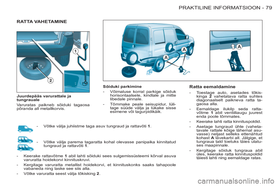 CITROEN BERLINGO FIRST 2011 Kasutusjuhend (in Estonian) 79 PRAKTILINE INFORMATSIOON
-
RATTA VAHETAMINE
Sõiduki parkimine
- Võimaluse korral parkige sõiduk
horisontaalsele, kindlale ja mitte
libedale pinnale.
- Tõmmake peale seisup CITROEN BERLINGO FIRST 2011 Kasutusjuhend (in Estonian) 79 PRAKTILINE INFORMATSIOON
-
RATTA VAHETAMINE
Sõiduki parkimine
- Võimaluse korral parkige sõiduk
horisontaalsele, kindlale ja mitte
libedale pinnale.
- Tõmmake peale seisup