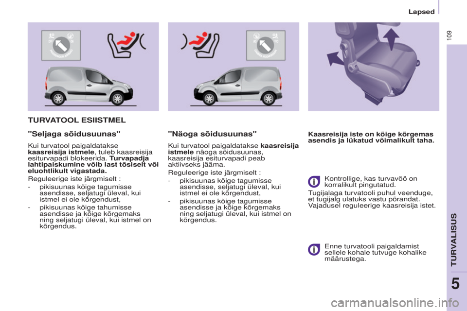 CITROEN BERLINGO ELECTRIC 2017  Kasutusjuhend (in Estonian) 109
BERLINGO-2-VU_ET_CHAP05_SECURITE_ED01-2015
BERLINGO-2-VU_ET_CHAP05_SECURITE_ED01-2015
TURVATOOL ESIISTMEL
Kaasreisija iste on kõige kõrgemas 
asendis ja lükatud võimalikult taha."Seljaga s