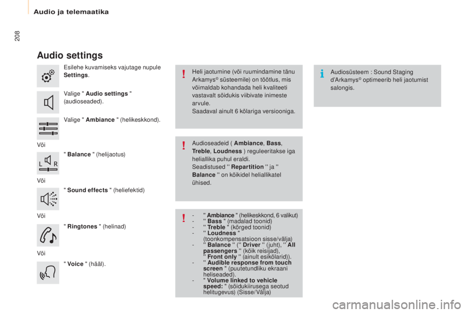 CITROEN BERLINGO ELECTRIC 2017  Kasutusjuhend (in Estonian) 208
Berlingo-2-Vu_et_Chap10a_ smEGplus_ed01-2015
Audio settings
Esilehe kuvamiseks vajutage nupule 
Settings.
Valige " Audio settings  " 
(audioseaded).
Valige " Ambiance  " (helikeskk