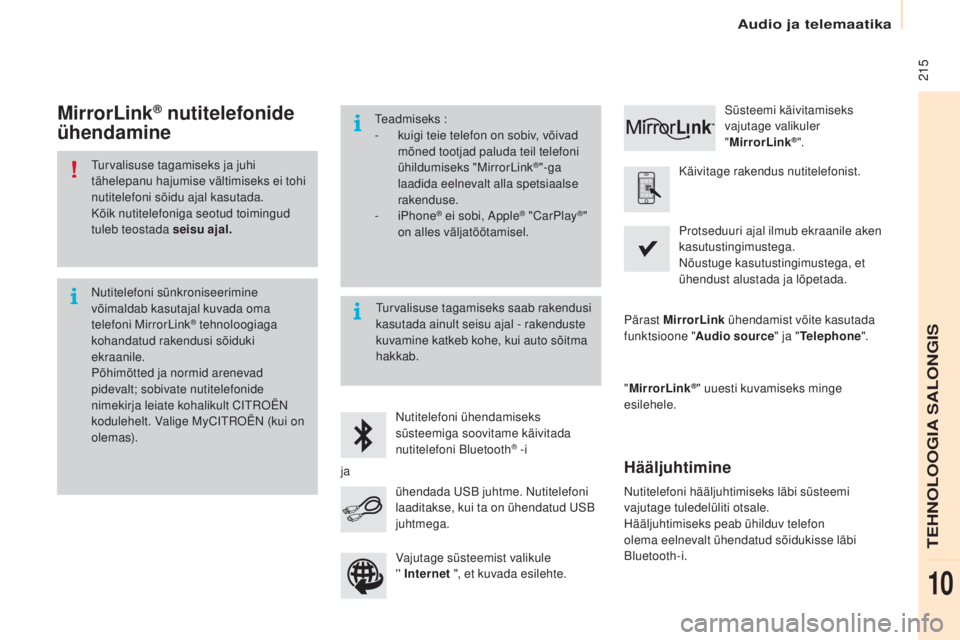 CITROEN BERLINGO ELECTRIC 2017  Kasutusjuhend (in Estonian)  215
Berlingo-2-Vu_et_Chap10a_ smEGplus_ed01-2015
turvalisuse tagamiseks ja juhi 
tähelepanu hajumise vältimiseks ei tohi 
nutitelefoni sõidu ajal kasutada.
Kõik nutitelefoniga seotud toimingud 
t